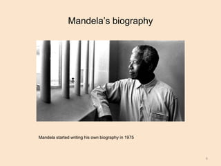 Mandela’s biography
6
Mandela started writing his own biography in 1975
 
