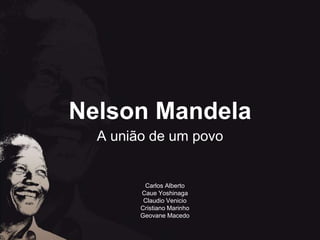 Nelson Mandela
A união de um povo
Carlos Alberto
Caue Yoshinaga
Claudio Venicio
Cristiano Marinho
Geovane Macedo
 