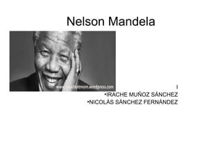 Nelson Mandela

I
●
IRACHE MUÑOZ SÁNCHEZ
●
NICOLÁS SÁNCHEZ FERNÁNDEZ

 