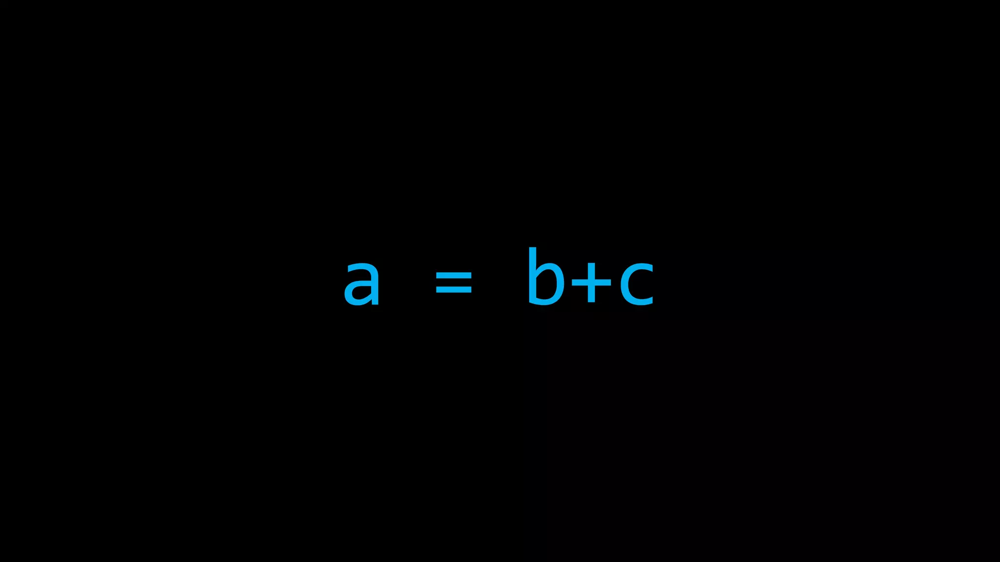 a = b+c
 