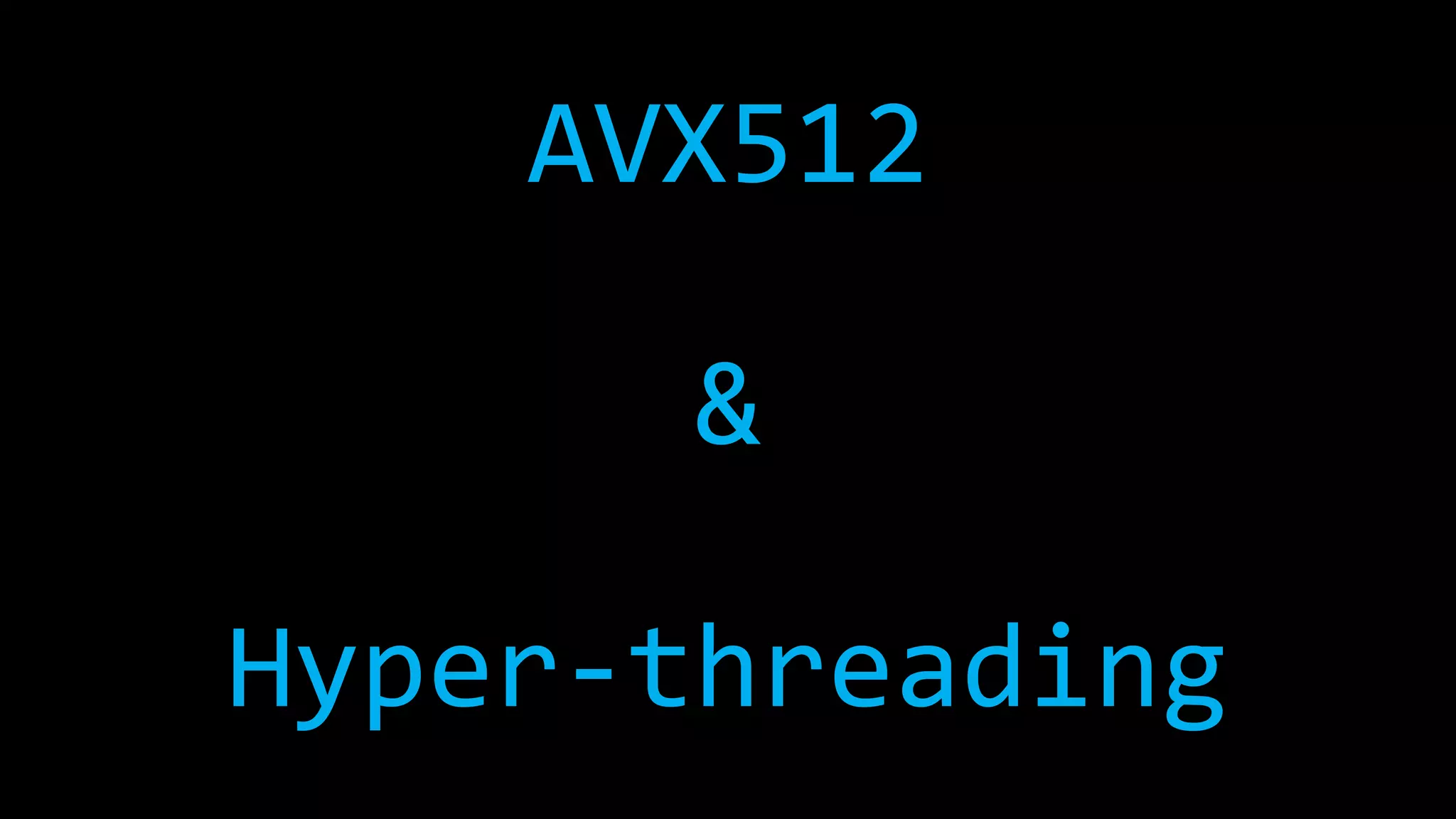 AVX512
&
Hyper-threading
 