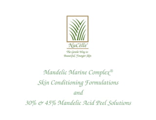 Mandelic Marine Complex®
    Skin Conditioning Formulations
                 and
30% & 45% Mandelic Acid Peel Solutions
 