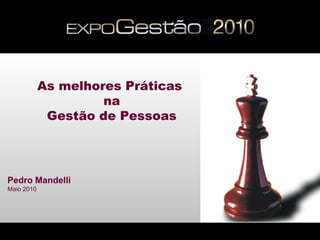 As melhores Práticas
                     na
             Gestão de Pessoas




Pedro Mandelli
Maio 2010
 
