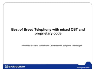 Best of Breed Telephony with mixed OST and proprietary code Presented by: David Mandelstam, CEO/President, Sangoma Technologies 