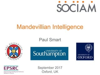 Mandevillian Intelligence
September 2017
Oxford, UK
Paul Smart
 