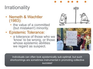 • Nemeth & Wachtler
(1983):
• the value of a committed
(but mistaken!) minority.
• Epistemic Tolerance:
• a tolerance of t...