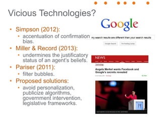 Vicious Technologies?
• Simpson (2012):
• accentuation of confirmation
bias.
• Miller & Record (2013):
• undermines the ju...