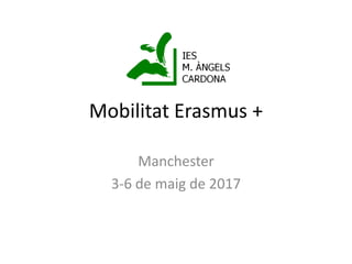 Mobilitat Erasmus +
Manchester
3-6 de maig de 2017
 