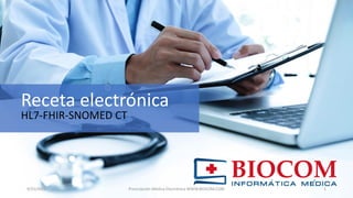 Receta electrónica
HL7-FHIR-SNOMED CT
9/25/2022 Prescripción Médica Electrónica WWW.BIOCOM.COM 1
 