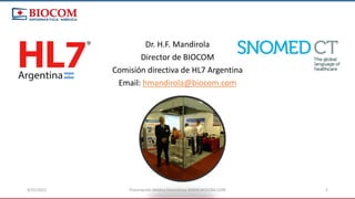 9/25/2022 Prescripción Médica Electrónica WWW.BIOCOM.COM 2
Dr. H.F. Mandirola
Director de BIOCOM
Comisión directiva de HL7 Argentina
Email: hmandirola@biocom.com
 