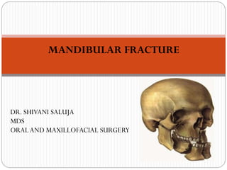MANDIBULAR FRACTURE
DR. SHIVANI SALUJA
MDS
ORALAND MAXILLOFACIAL SURGERY
 