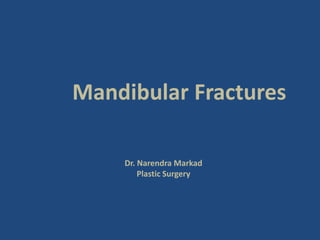Mandibular Fractures
Dr. Narendra Markad
Plastic Surgery

 