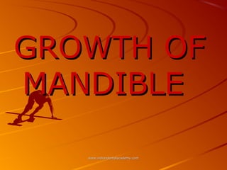 GROWTH OF
MANDIBLE
www.indiandentalacademy.com

 