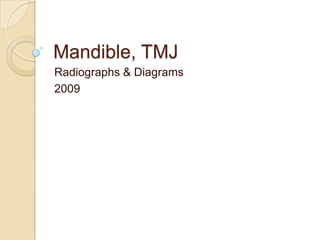 Mandible, TMJ
Radiographs & Diagrams
2009
 