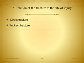 7. Relation of the fracture to the site of injury
 Direct fracture
 Indirect fracture
27-04-2016Mandibular Fractures 24
 