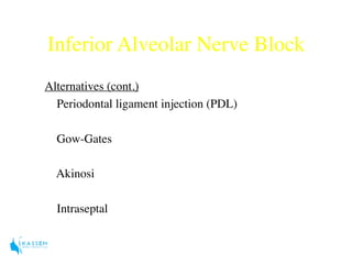 Inferior Alveolar Nerve Block
Alternatives (cont.)
Periodontal ligament injection (PDL)
Gow-Gates
Akinosi
Intraseptal
 