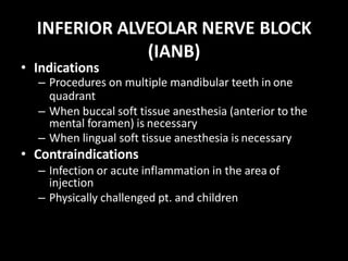 INFERIOR ALVEOLAR NERVE BLOCK
(IANB)
• Indications
– Procedures on multiple mandibular teeth in one
quadrant
– When buccal...
