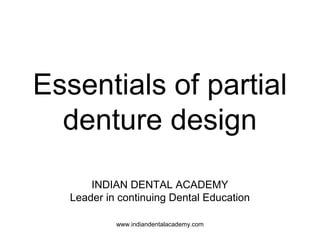 Essentials of partial
denture design
INDIAN DENTAL ACADEMY
Leader in continuing Dental Education
www.indiandentalacademy.com
 