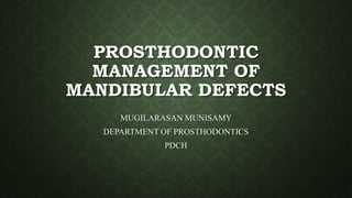 PROSTHODONTIC
MANAGEMENT OF
MANDIBULAR DEFECTS
MUGILARASAN MUNISAMY
DEPARTMENT OF PROSTHODONTICS
PDCH
 