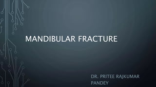 MANDIBULAR FRACTURE
DR. PRITEE RAJKUMAR
PANDEY
 