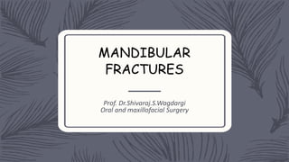 MANDIBULAR
FRACTURES
Prof. Dr.Shivaraj.S.Wagdargi
Oral and maxillofacial Surgery
 