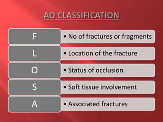 • No of fractures or fragments
F
• Location of the fracture
L
• Status of occlusion
O
• Soft tissue involvement
S
• Associated fractures
A
 