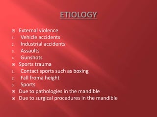  External violence
1. Vehicle accidents
2. Industrial accidents
3. Assaults
4. Gunshots
 Sports trauma
1. Contact sports such as boxing
2. Fall froma height
3. Sports
 Due to pathologies in the mandible
 Due to surgical procedures in the mandible
 