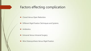 Factors effecting complication
 Closed Versus Open Reduction.
 Different Rigid Fixation Techniques and Systems
 Antibiotics
 Extraoral Versus Intraoral Surgery
 Wire Osteosynthesis Versus Rigid Fixation
 