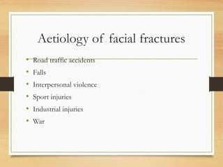 Aetiology of facial fractures
• Road traffic accidents
• Falls
• Interpersonal violence
• Sport injuries
• Industrial injuries
• War
 