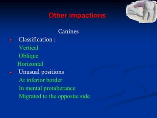 Other impactions
Canines
Classification :
Vertical
Oblique
Horizontal
Unusual positions
At inferior border
In mental protuberance
Migrated to the opposite side
 