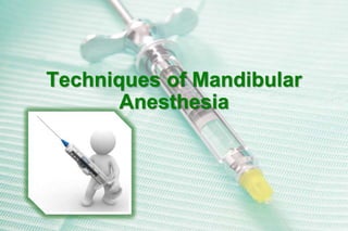 Techniques of Mandibular
Anesthesia
 