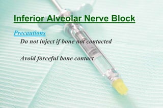 Inferior Alveolar Nerve Block
Precautions
Do not inject if bone not contacted
Avoid forceful bone contact
 
