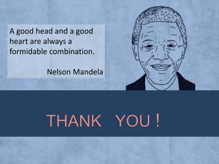 A good head and a good
heart are always a
formidable combination.
Nelson Mandela

 