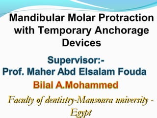Mandibular Molar Protraction
with Temporary Anchorage
Devices
Faculty of dentistry-Mansoura university -Faculty of dentistry-Mansoura university -
EgyptEgypt
 