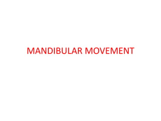 MANDIBULAR MOVEMENT
 