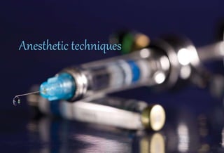 Anesthetic techniques
 