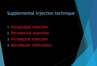 Supplemental injection technique
1. Intrapulpal injection
2. Periodontal injection
3. Intraseptal injection
4. Mandibular infiltration
 