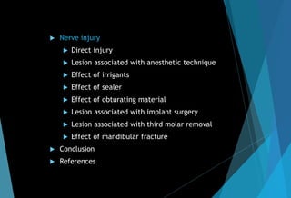  Nerve injury
 Direct injury
 Lesion associated with anesthetic technique
 Effect of irrigants
 Effect of sealer
 Effect of obturating material
 Lesion associated with implant surgery
 Lesion associated with third molar removal
 Effect of mandibular fracture
 Conclusion
 References
 