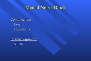 Mental Nerve Block <ul><li>Complications </li></ul><ul><li>Few </li></ul><ul><li>Hematoma </li></ul><ul><li>Positive aspir...