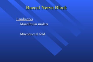 Buccal Nerve Block <ul><ul><li>Landmarks </li></ul></ul><ul><ul><li>Mandibular molars </li></ul></ul><ul><ul><li>Mucobucca...