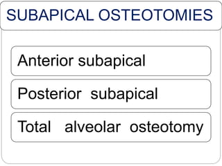 SUBAPICAL OSTEOTOMIES
Anterior subapical
Posterior subapical
Total alveolar osteotomy
 