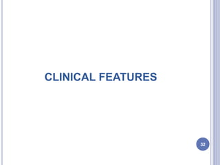 CLINICAL FEATURES
32
 