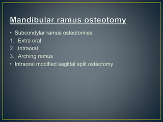 • Subcondylar ramus osteotomies
1. Extra oral
2. Intraoral
3. Arching ramus
• Intraoral modified sagittal split osteotomy
 
