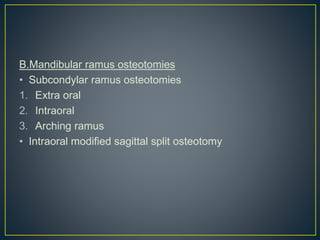 B.Mandibular ramus osteotomies
• Subcondylar ramus osteotomies
1. Extra oral
2. Intraoral
3. Arching ramus
• Intraoral modified sagittal split osteotomy
 