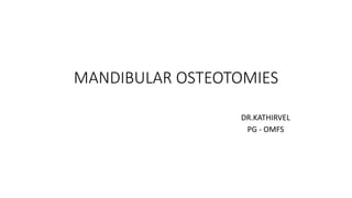 MANDIBULAR OSTEOTOMIES
DR.KATHIRVEL
PG - OMFS
 