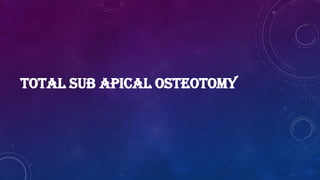 TOTAL SUB APICAL OSTEOTOMY
 