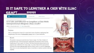 IS IT SAFE TO LENGTHEN A CHIN WITH ILIAC
GRAFT……….??????
 