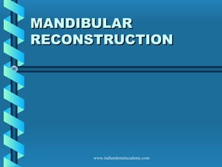 MANDIBULAR
RECONSTRUCTION

www.indiandentalacademy.com

 