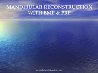 MANDIBULAR RECONSTRUCTION
WITH BMP & PRP

www.indiandentalacademy.com

 
