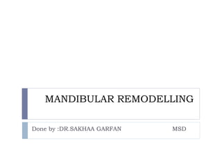 MANDIBULAR REMODELLING
Done by :DR.SAKHAA GARFAN MSD
 